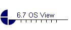 6.7 OS View