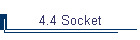 4.4 Socket